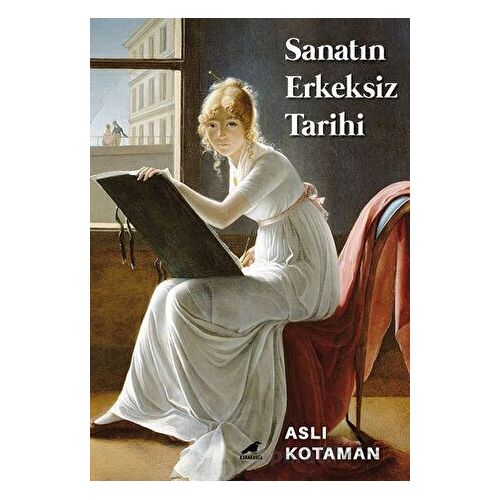 Sanatın Erkeksiz Tarihi - Aslı Kotaman - Kara Karga Yayınları