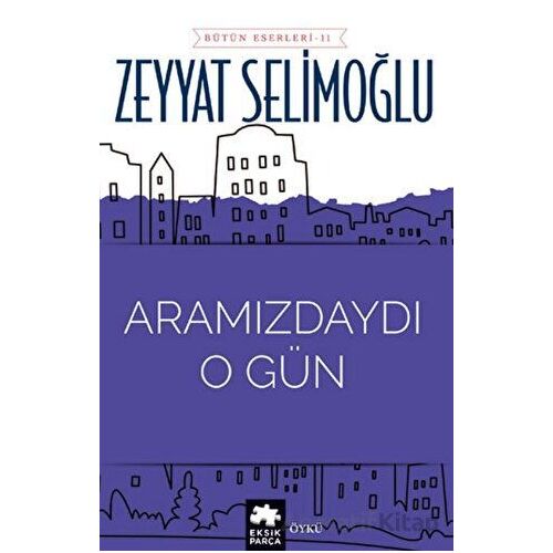 Aramızdaydı O Gün - Zeyyat Selimoğlu - Eksik Parça Yayınları