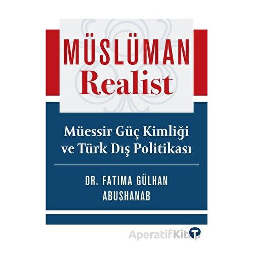Müslüman Realist - Mu¨essir Gu¨ç Kimliği ve Tu¨rk Dış Politikası