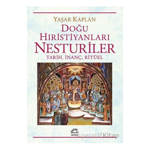 Doğu Hıristiyanları Nesturiler - Tarih, İnanç, Ritüel - Yaşar Kaplan - İletişim Yayınevi