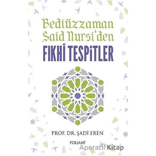 Bediüzzaman Said Nursiden Fıkhi Tespitler - Şadi Eren - Foliant Yayınları