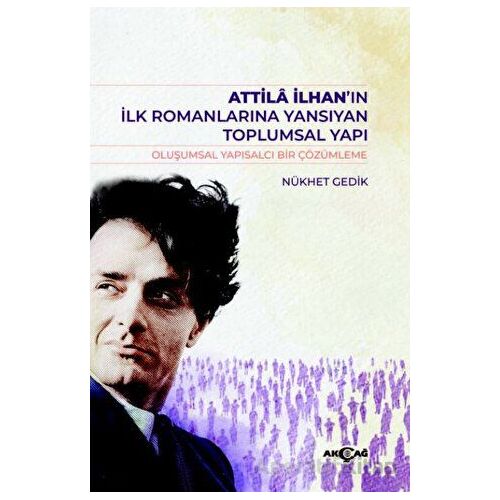 Atilla İlhan’ın İlk Romanlarına Yansıyan Toplumsal Yapı - Nükhet Gedik - Akçağ Yayınları