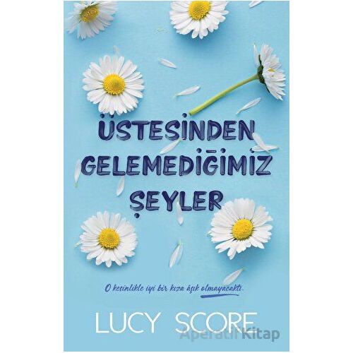 Üstesinden Gelemediğimiz Şeyler - Lucy Score - Martı Yayınları