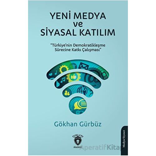 Yeni Medya ve Siyasal Katılım - K. Gökhan Gürbüz - Dorlion Yayınları