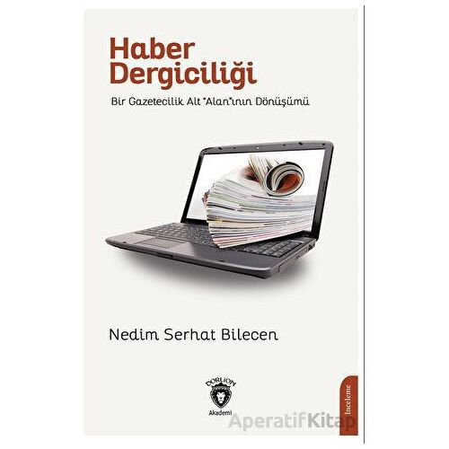 Haber DergiciliğiBir Gazetecilik Alt “Alan”ının Dönüşümü - Nedim Serhat Bilecen - Dorlion Yayınları