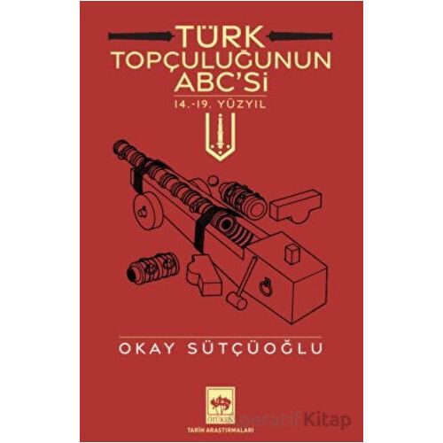 Türk Topçuluğunun ABCsi - Okay Sütçüoğlu - Ötüken Neşriyat