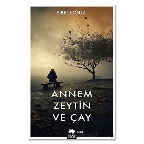 Annem Zeytin ve Çay - Sibel Oğuz - Eksik Parça Yayınları