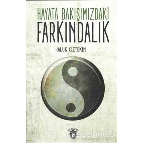 Hayata Bakışımızdaki Farkındalık - Haluk Öztekin - Dorlion Yayınları
