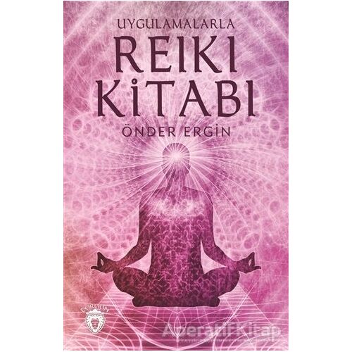 Uygulamalarla Reiki Kitabı - Önder Ergin - Dorlion Yayınları