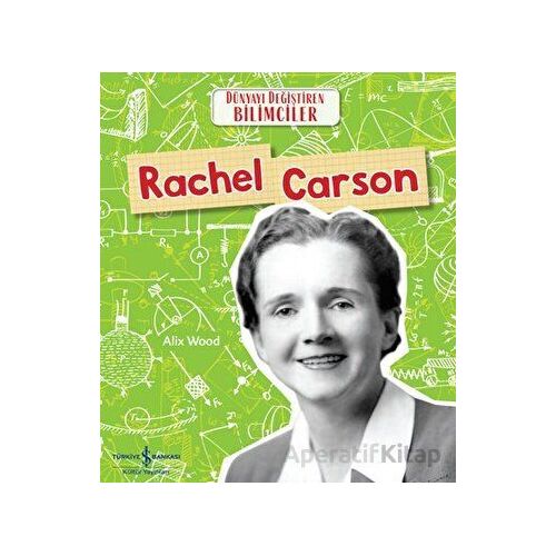 Rachel Carson - Dünyayı Değiştiren Bilimciler - Alix Wood - İş Bankası Kültür Yayınları