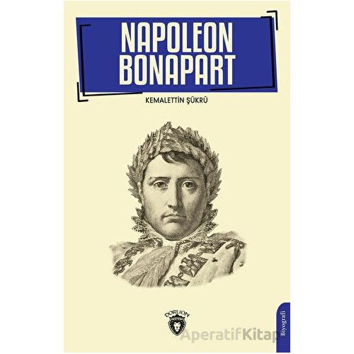 Napoleon Bonapart 1769-1821 - Kemalettin Şükrü - Dorlion Yayınları