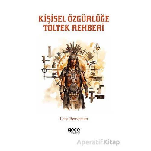 Kişisel Özgürlüğe Toltek Rehberi - Lena Benvenuto - Gece Kitaplığı