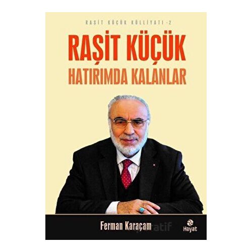 Raşit Küçük Hatırımda Kalanlar - Raşit Küçük Külliyatı 2 - Ferman Karaçam - Hayat Yayınları