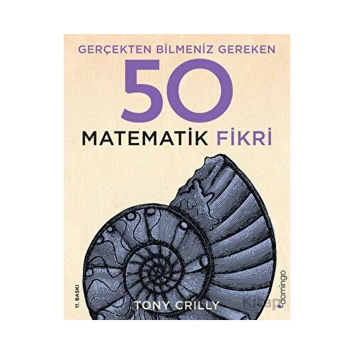 Gerçekten Bilmeniz Gereken 50 Matematik Fikri - Tony Crilly - Domingo Yayınevi