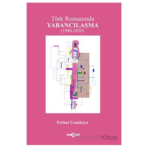 Türk Romanında Yabancılaşma - Ferhat Uzunkaya - Akçağ Yayınları