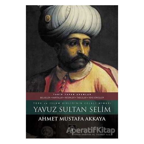 Yavuz Sultan Selim - Ahmet Mustafa Akkaya - İlgi Kültür Sanat Yayınları