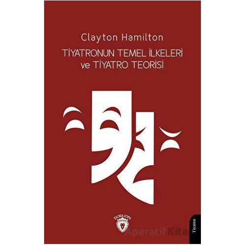 Tiyatronun Temel İlkeleri ve Tiyatro Teorisi - Clayton Hamilton - Dorlion Yayınları