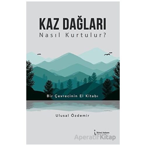 Kaz Dağları Nasıl Kurtulur? - Ulusal Özdemir - İkinci Adam Yayınları