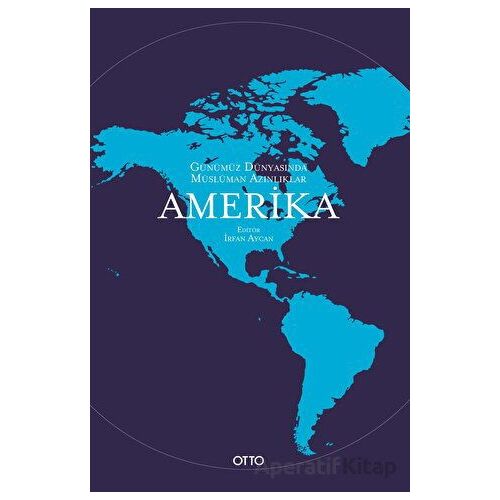 Günümüz Dünyasında Müslüman Azınlıklar: Amerika - İrfan Aycan - Otto Yayınları