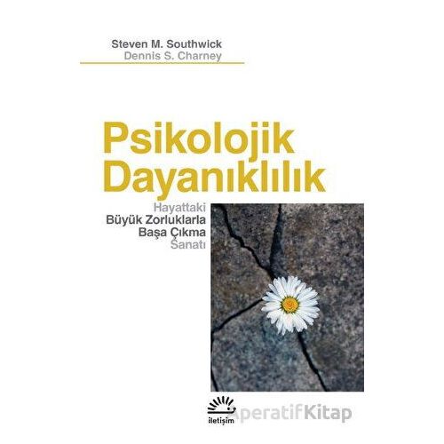 Psikolojik Dayanıklılık - Hayattaki Büyük Zorluklarla Başa Çıkma Sanatı - İletişim Yayınları