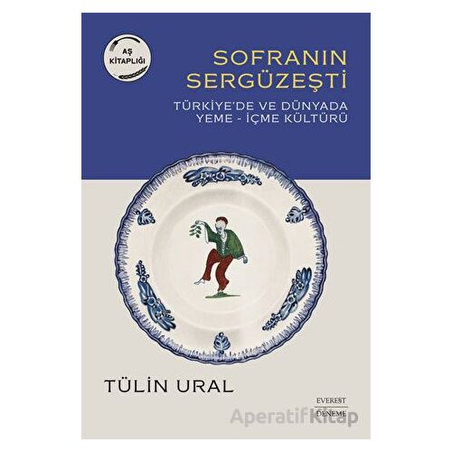 Sofranın Sergüzeşti - Türkiye’de ve Dünyada Yeme-İçme Kültürü - Tülin Ural - Everest Yayınları