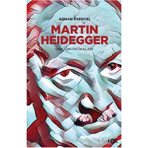 Martin Heidegger - Varlığın Patikaları - Adnan Esenyel - Fol Kitap