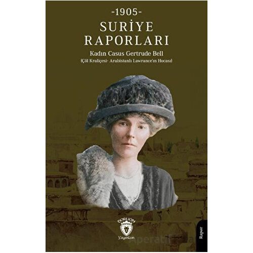 Suriye Raporları 1905 - Casus Gertrude BellSuriye - Dorlion Yayınları