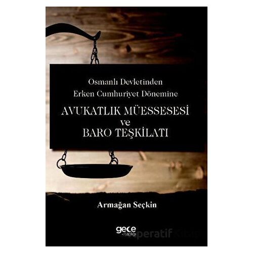 Osmanlı Devletinden Erken Cumhuriyet Dönemine Avukatlık Müessesesi ve Baro Teşkilatı