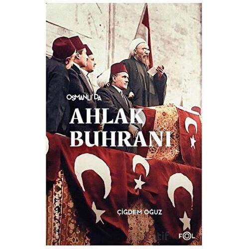 Osmanlı’da Ahlak Buhranı –Birinci Dünya Savaşı’nda Toplum, Siyaset ve Toplumsal Cinsiyet–