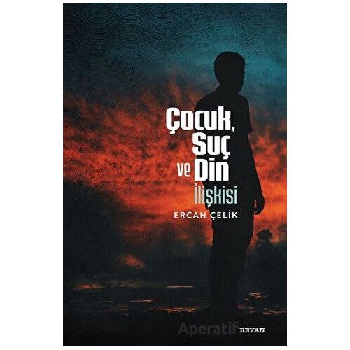 Çocuk, Suç ve Din İlişkisi - Ercan Çelik - Beyan Yayınları