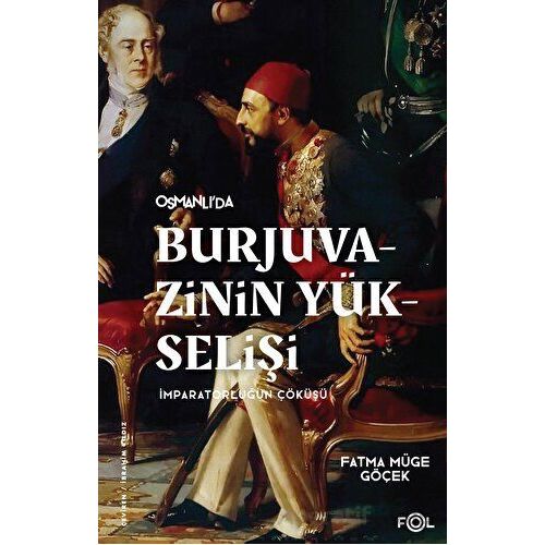 Burjuvazinin Yükselişi - İmparatorluğun Çöküşü - Fatma Müge Göçek - Fol Kitap