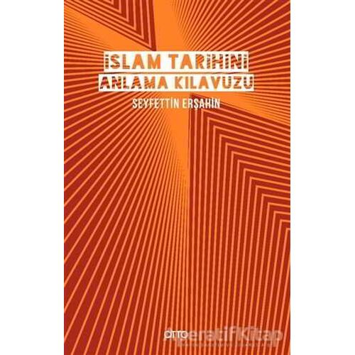 İslam Tarihini Anlama Kılavuzu - Seyfettin Erşahin - Otto Yayınları