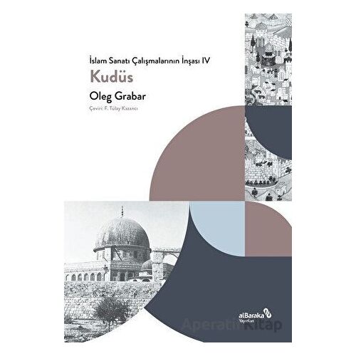 İslam Sanatı Çalışmalarının İnşası IV - Kudüs - Oleg Grabar - Albaraka Yayınları