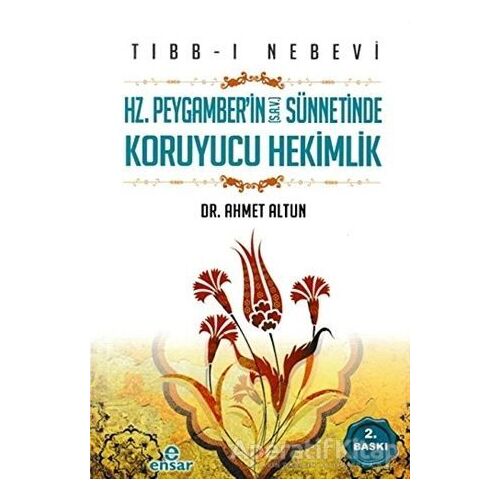 Tıbb-ı Nebevi : Hz. Peygamberin (s.a.v.) Sünnetinde Koruyucu Hekimlik - Ahmet Altun - Ensar Neşriyat