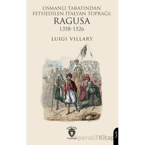Osmanlı Tarafından Fethedilen İtalyan Toprağı: Ragusa 1358-1526 - Luigi Villary - Dorlion Yayınları