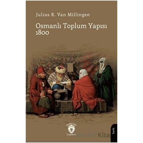 Osmanlı Toplum Yapısı 1800 - Julius R. Van Milligen - Dorlion Yayınları