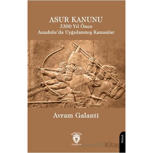 Asur Kanunu 3300 Yıl Önce Anadolu’da Uygulanmış Kanunlar - Avram Galanti - Dorlion Yayınları