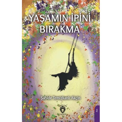 Yaşamın İpini Bırakma - Şahide Temizkanlı Akçin - Dorlion Yayınları