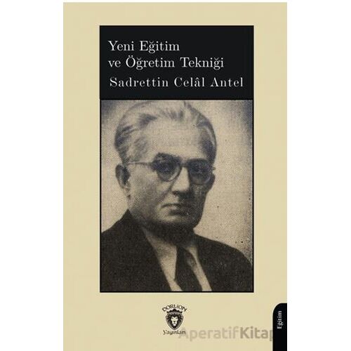 Yeni Eğitim ve Öğretim Tekniği - Sadrettin Celal Antel - Dorlion Yayınları