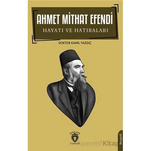 Ahmet Mithat Efendi Hayatı ve Hatıraları - Kamil Yazgıç - Dorlion Yayınları