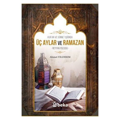 Kuran ve Sünnet Işığında Üç Aylar ve Ramazan - Ahmet Yıldırım - Beka Yayınları