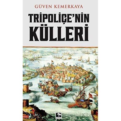 Tripoliçenin Külleri - Güven Kemerkaya - Çınaraltı Yayınları