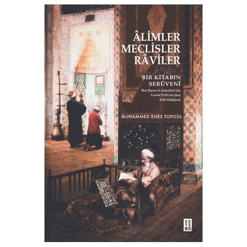 Alimler, Meclisler, Raviler - Bir Kitabın Serüveni - Muhammed Enes Topgül - Ketebe Yayınları