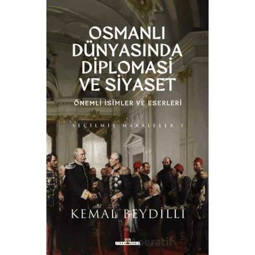 Osmanlı Dünyasında Diplomasi ve Siyaset - Kemal Beydilli - Timaş Yayınları