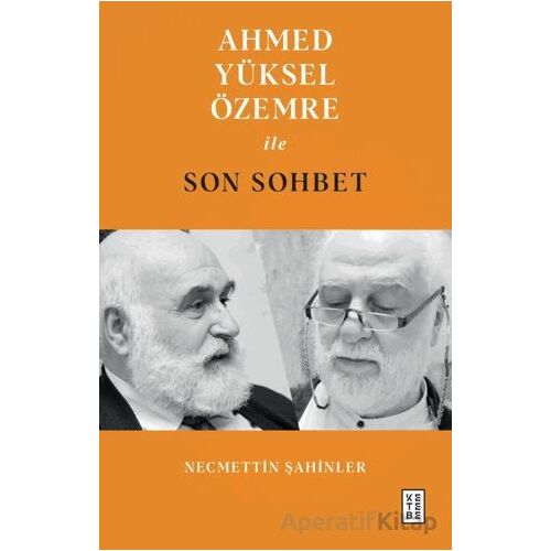 Ahmed Yüksel Özemre ile Son Sohbet - Necmettin Şahinler - Ketebe Yayınları