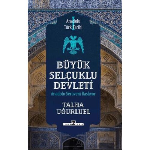 Anadolu Türk Tarihi 1 - Büyük Selçuklu Devleti - Talha Uğurluel - Timaş Yayınları
