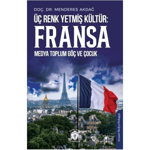 Üç Renk Yetmiş Kültür: Fransa (Medya Toplum Göç ve Çocuk) - Menderes Akdağ - Dorlion Yayınları