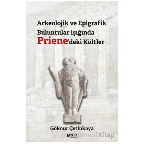 Arkeolojik ve Epigrafik Buluntular lşığında Prienedeki Kültler - Göknur Çetinkaya - Gece Kitaplığı
