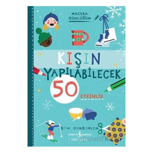 Kışın Yapılabilecek 50 Etkinlik - Macera Günlüğüm - Kim Hankinson - İş Bankası Kültür Yayınları