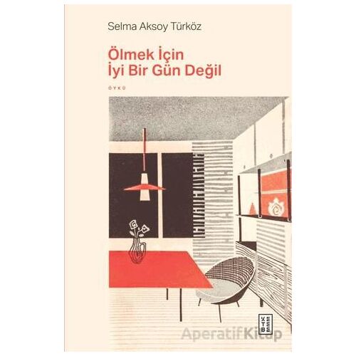 Ölmek İçin İyi Bir Gün Değil - Selma Aksoy Türköz - Ketebe Yayınları